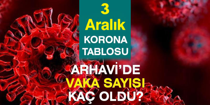 Arhavi 03.12.2021 Güncel Koronavirüs Tablosu Yayınlandı!