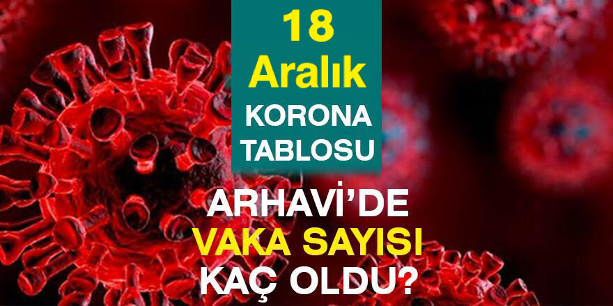 Arhavi 18.12.2021 Güncel Koronavirüs Tablosu Yayınlandı!