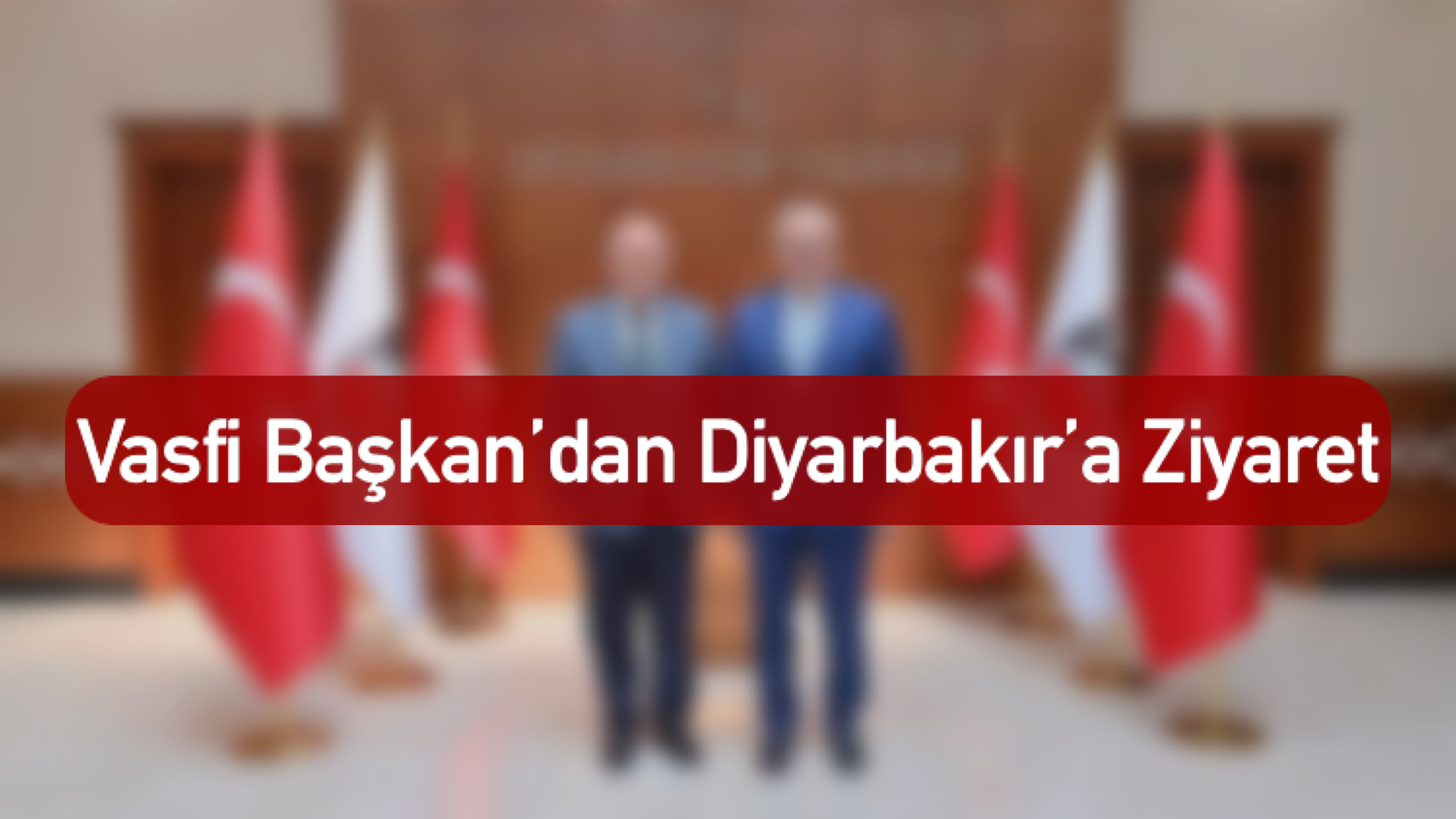 Vasfi Başkan’dan Diyarbakır’a Ziyaret