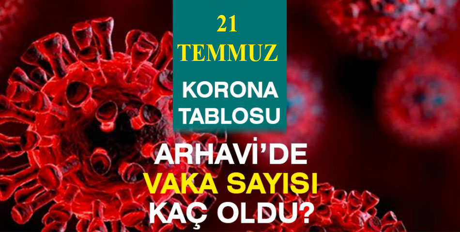 Arhavi Güncel Corona Virüs Tablosu 21.07.2021