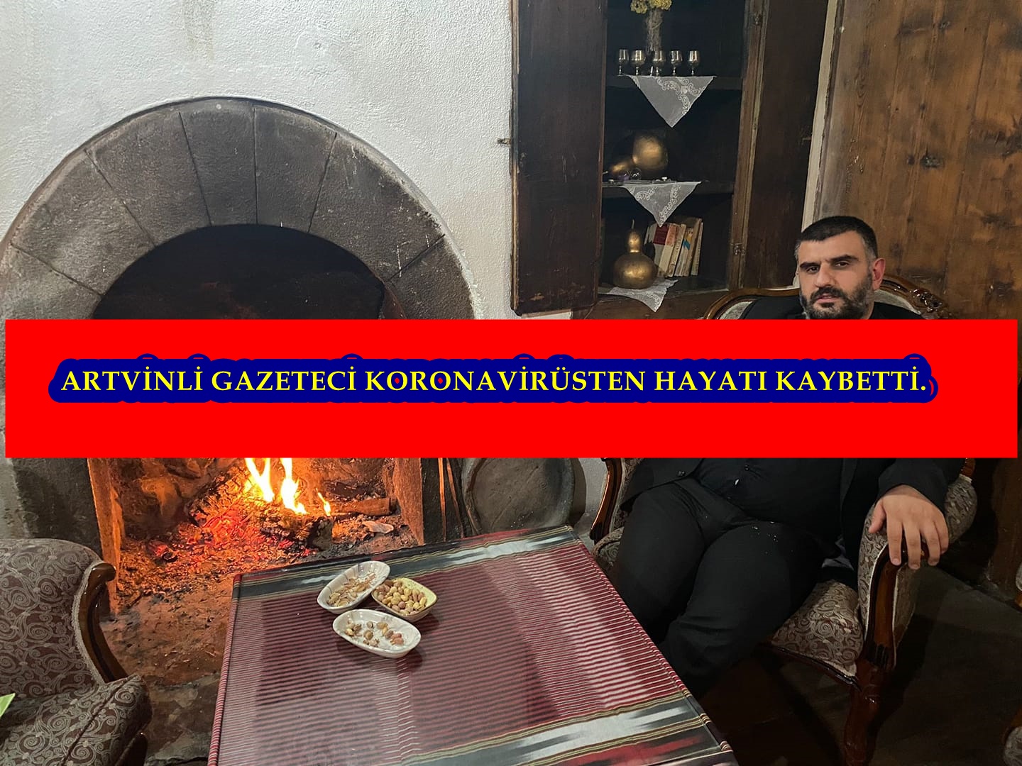 Artvin'de corona tedavisi gören gazeteci hayatını kaybetti