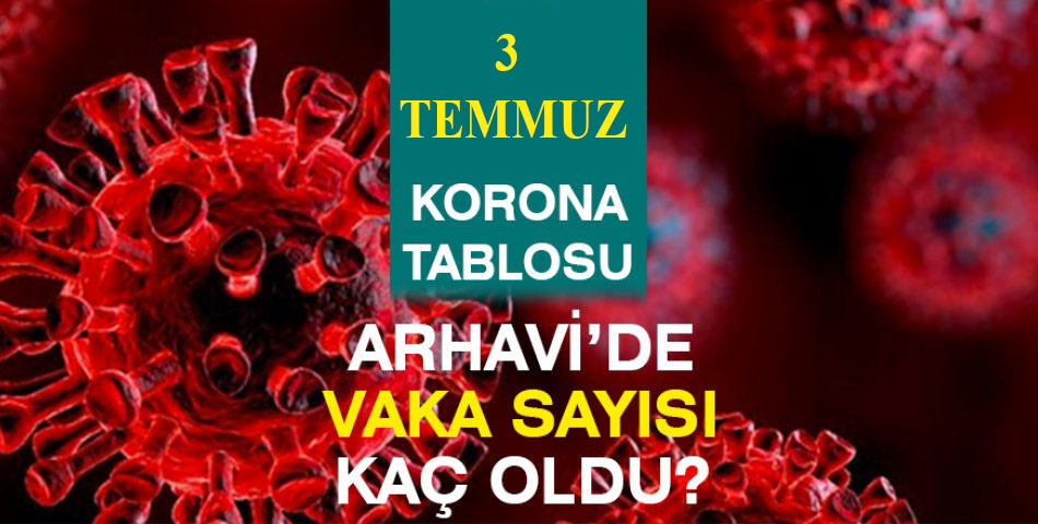 Arhavi Güncel Vaka Tablosu 03.07.2021