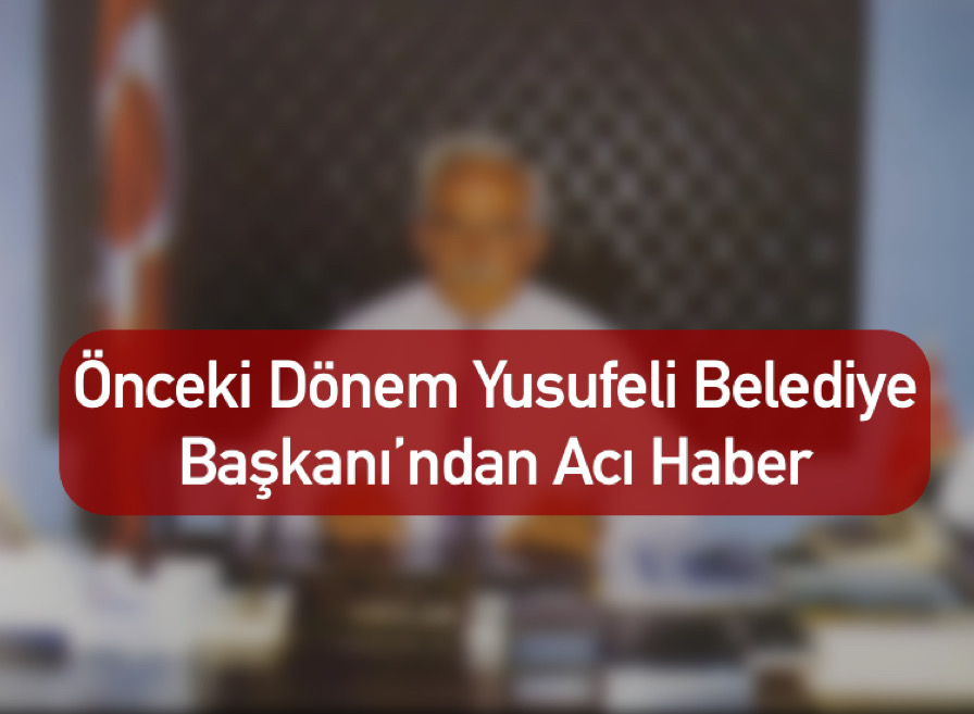 Önceki Dönem Yusufeli Belediye Başkanı’ndan Acı Haber