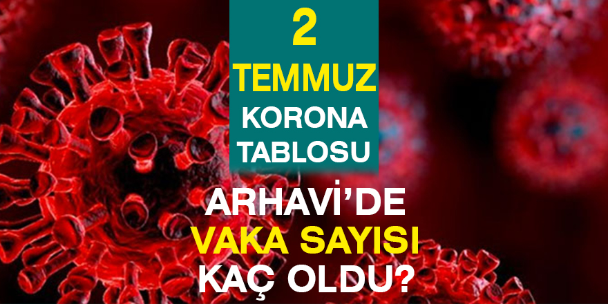 Arhavi Güncel Vaka Tablosu 02.07.2021