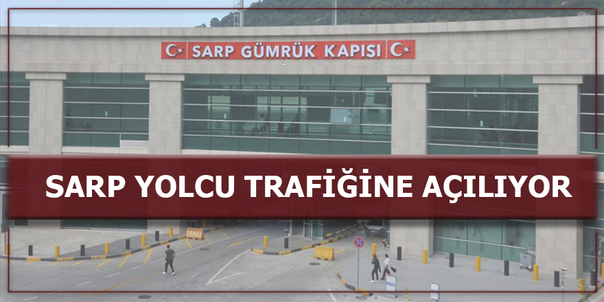 Sarp Yolcu Trafiğine Açılıyor...