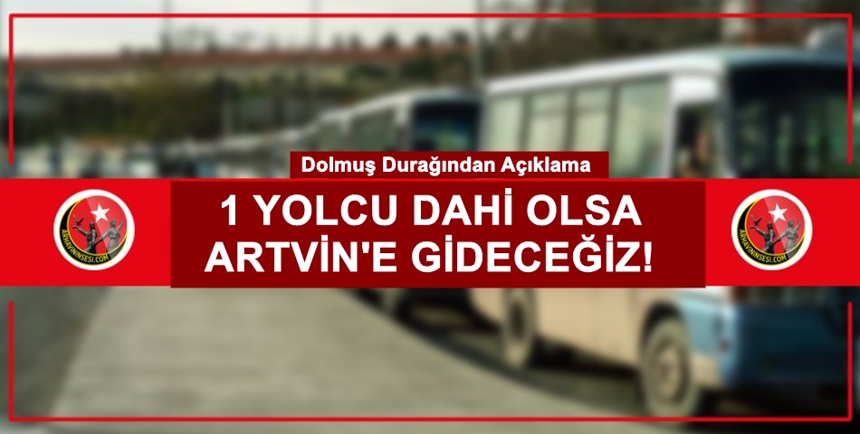 Dolmuş Durağından Açıklama ; 1 Yolcu Dahi Olsa Artvin'e Çıkacağız!