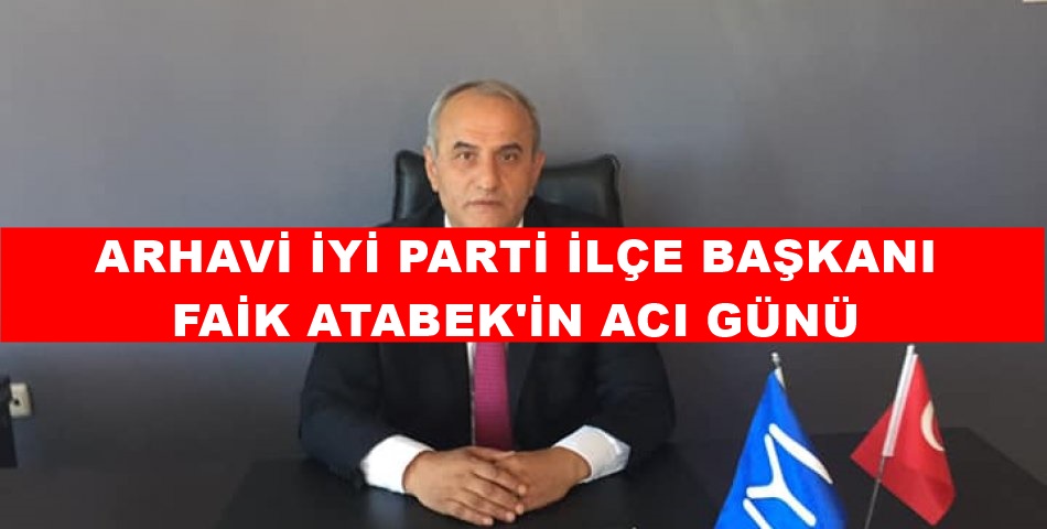 İyi Parti İlçe Başkanı Atabek’in Acı Günü