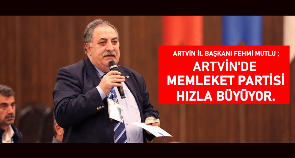 Memleket Partisi Artvin il Başkanı Fehmi Mutlu Chplilere seslendi.