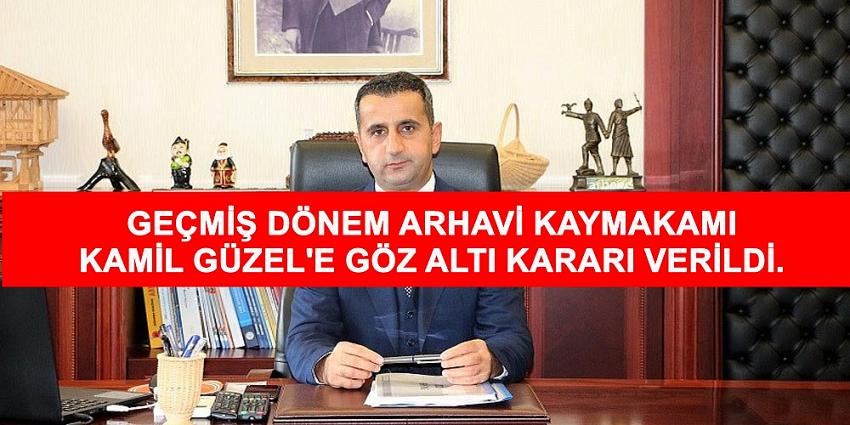 Arhavi Eski Kaymakamı Kamil Güzel'e Göz altı kararı